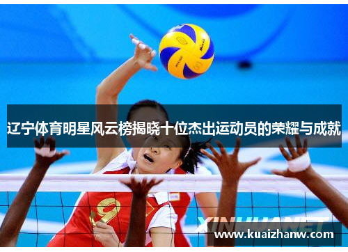 辽宁体育明星风云榜揭晓十位杰出运动员的荣耀与成就