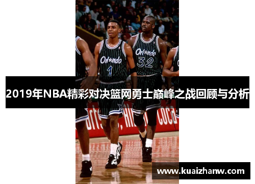 2019年NBA精彩对决篮网勇士巅峰之战回顾与分析